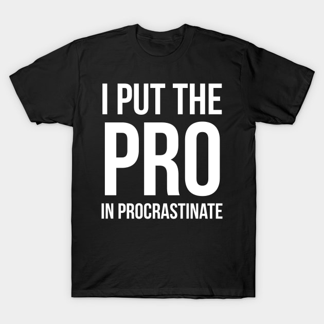 I Put The Pro In Procrastinate T-Shirt by evokearo